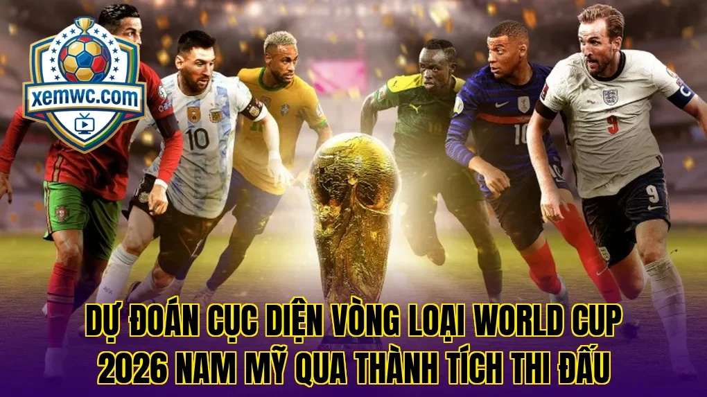Dự đoán cục diện vòng loại world cup 2026 nam mỹ qua thành tích thi đấu