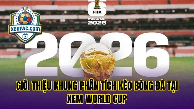 Giới thiệu khung phân tích kèo bóng đá tại Xem World Cup