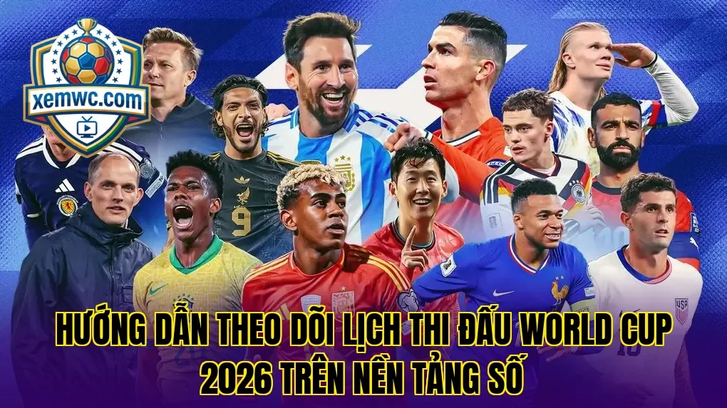 Hướng dẫn theo dõi lịch thi đấu world cup 2026 trên nền tảng số
