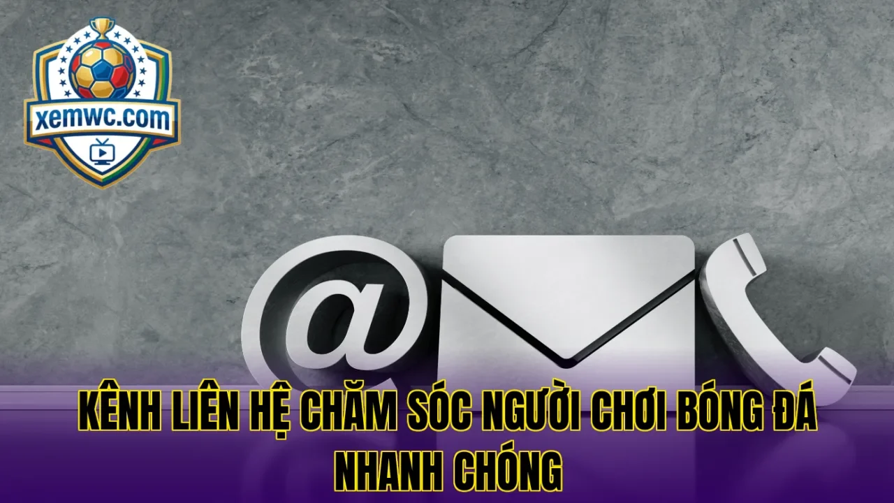 Kênh liên hệ chăm sóc người chơi bóng đá nhanh chóng