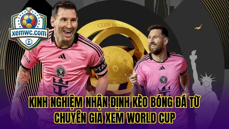 Kinh nghiệm nhận định kèo bóng đá từ chuyên gia Xem World Cup