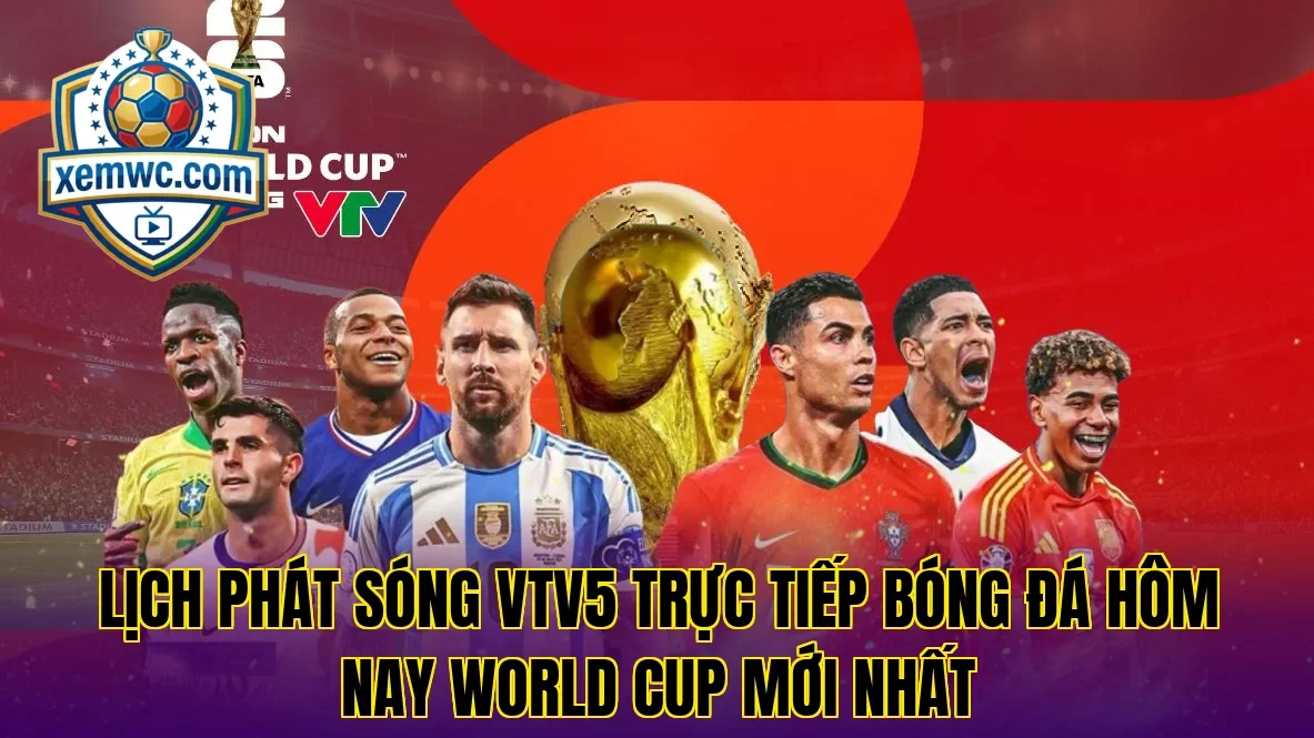 Lịch phát sóng vtv5 trực tiếp bóng đá hôm nay world cup mới nhất