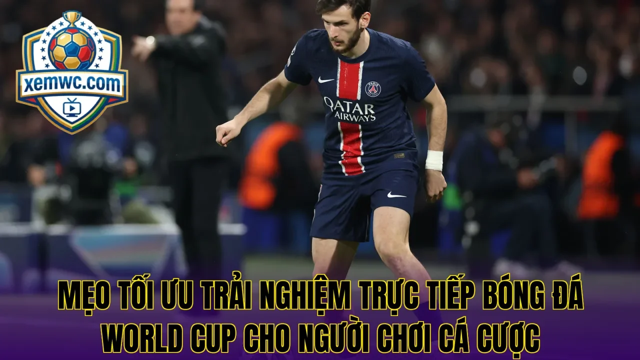 Mẹo tối ưu trải nghiệm trực tiếp bóng đá world cup cho người chơi cá cược