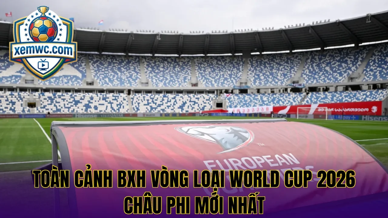 Toàn cảnh bxh vòng loại world cup 2026 châu phi mới nhất
