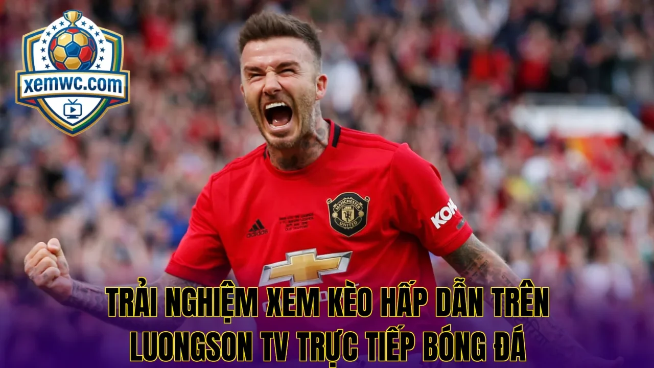Trải nghiệm xem kèo hấp dẫn trên luongson tv trực tiếp bóng đá