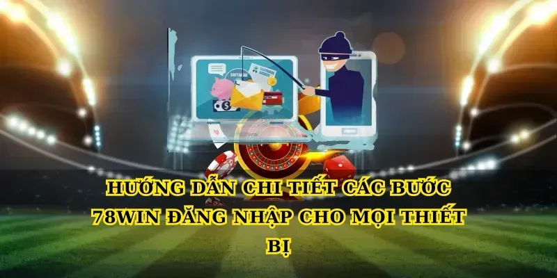 Hướng dẫn chi tiết các bước 78win đăng nhập cho mọi thiết bị