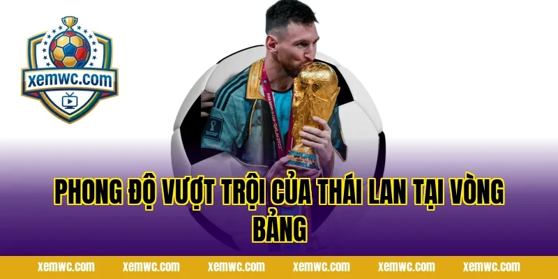 Phong Độ Vượt Trội Của Thái Lan Tại Vòng Bảng