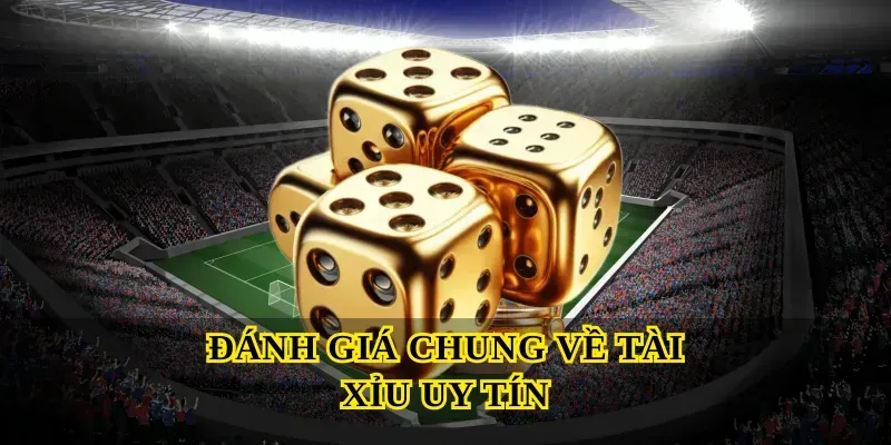 Đánh giá chung về Tài xỉu uy tín